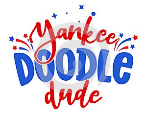 Yankee doodle dude - Happy Independence Day July 4th lettering design illustration.