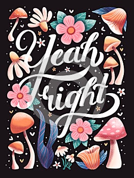 Yeah right hand lettering card with flowers. Typography, floral decoration and mushrooms on dark background.
