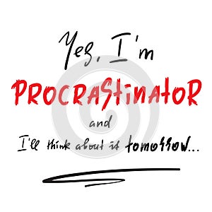 Yes I`m Procrastinator and I`ll think about it tomorrow - simple inspire and motivational quote. Print for inspirational poster,