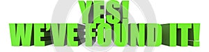 Yes! Weve Found It!, 3d text