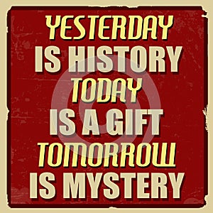 Yesterday is history today is a gift tomorrow is mystery poster