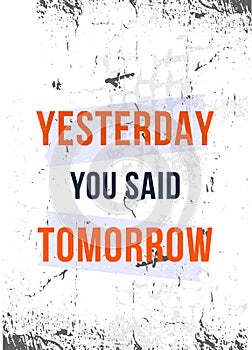 Yesterday you said tomorrow poster illustration, sport motivation. Vector typographic design. Creative background for t