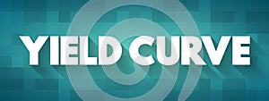 Yield Curve is a line that plots yields of bonds having equal credit quality but differing maturity dates, text concept background