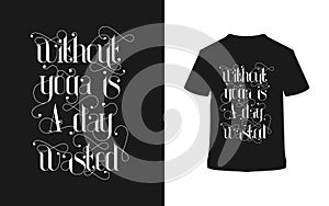 Without yoga is a day wasted typography t-shirt design.