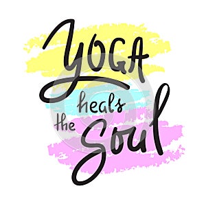 Yoga heals the Soul - simple inspire and motivational quote.Hand drawn beautiful lettering. Print for inspirational poster, t-shir