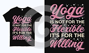 Yoga is not for the flexible, Its for the willing. Yoga saying typography t shirt design