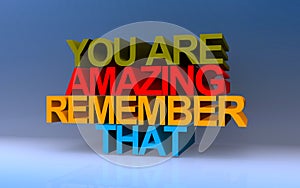 you are amazing remember that on blue