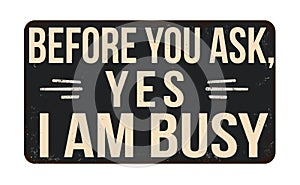 Before you ask, yes I am busy vintage rusty metal sign