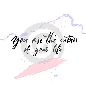 You are the author of your life. Inspirational quote, motivational life wisdom. Black handwritten calligraphy text on