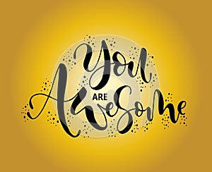 You are awesome. Positive quote handwritten with brush typography. Inspirational and motivational phrase