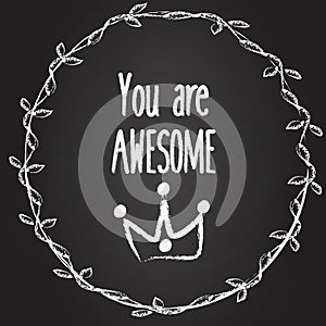 You are awesome vector background with hand drawn crown and wreath. Slogan on chalk board, banner