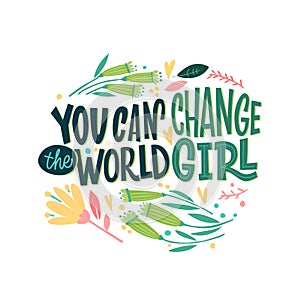 You can change the world, girl. Bright, juicy postcard with flowers and lettering. Dark phrase on a light background.