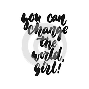 You can change the world, girl - hand drawn lettering phrase