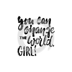 You can change the world, girl - hand drawn lettering phrase about feminism isolated on the white background. Fun brush