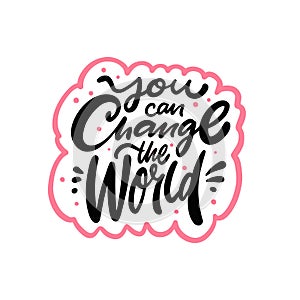 You can change the world. Motivational lettering quote. Black color text isolated on white background.