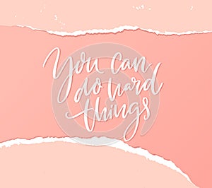 You can do hard things. Support quote, empower handwritten saying on pink paper with torn edges. Resilience