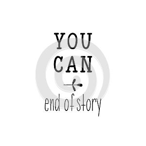 You can. End of story. Inspirational phrase. Hand lettering calligraphy. Vector illustration for print design