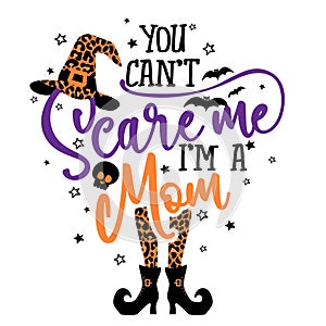 You can not Scare me, I am a Mom - Halloween quote on white background with broom, bats and witch hat.