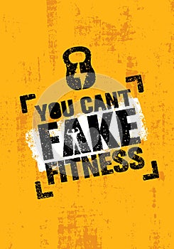 You Can`t Fake Fitness. Workout and Fitness Gym Motivation Quote. Creative Vector Typography Grunge Poster Concept