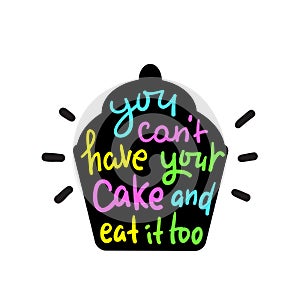 You can`t have your cake and eat it too - inspire motivational quote. Hand drawn beautiful lettering. Print for inspirational post