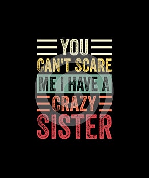 You can\'t scare me i have a crazy sister Retro Style T-shirt Design
