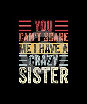 You Can't Scare Me I have a crazy sister Retro Style T-shirt Design