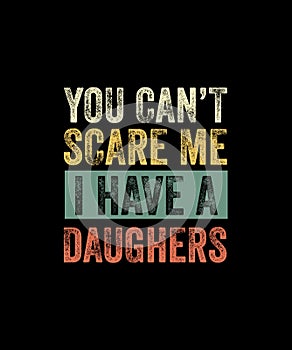 You can\'t scare me i have a daughters Retro Style T-shirt Design