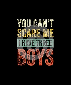 You Can\'t Scare Me I have three boys Retro Style T-shirt Design