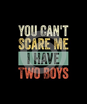 You Can\'t Scare Me I have two boys Retro Style T-shirt Design