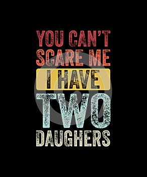 You Can\'t Scare Me I have two daughter Retro Style T-shirt Design