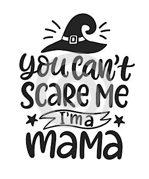 You Can't Scare Me. I'm Mama. Halloween Party Phrase inscription