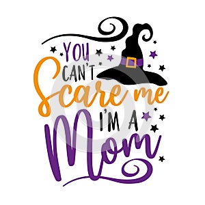 You can`t scare me i`m a mom - funny saying for Halloween with witch hat.