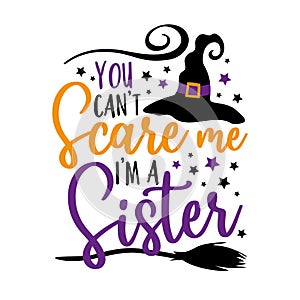 You can`t scare me i`m a sister - funny saying for Halloween with witch hat.