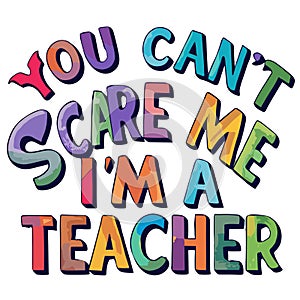 you can\'t scare me i\'m a teacher colorful inscription