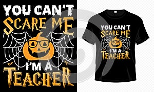 You Can\'t Scare Me I\'m a Teacher - Happy Halloween t-shirt design vector. Teacher t shirt design for Halloween day.