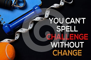 You Can`t Spell Challenge Without Change write on black board background. Workout concept