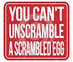 YOU CAN`T UNSCRAMBLE A SCRAMBLED EGG, words on red stamp sign