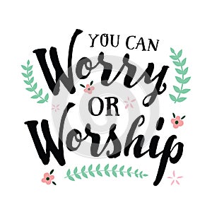 You Can Worry or Worship