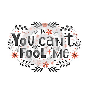 You cant fool me hand written lettering quote as apparel T-shirt print, sticker and postcard. Vector illustration with doodle on