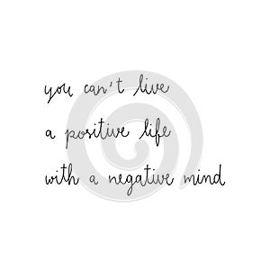 You cant live a positive life with a negative mind