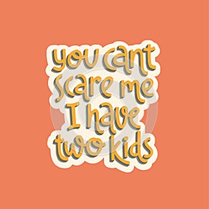 You cant scare me i have two kids. Cute print with lettering.