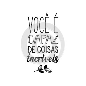 You are capable of amazing things in Portuguese. Lettering. Ink illustration. Modern brush calligraphy