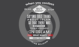 When you confess islam but doesn`t stop saying bad thing about islam