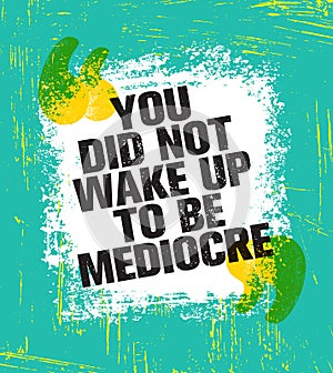 You Did Not Wake Up Today To Be Mediocre. Inspiring Creative Motivation Quote Poster Template. Vector Typography Banner photo