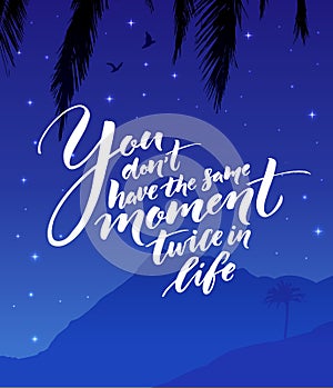 You don`t have the same moment twice in life. Inspirational quote about life. Modern calligraphy on starry night