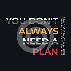 You don't always need a plan, need to breathe, trust, let go slogan. Cool urban style t-shirt print