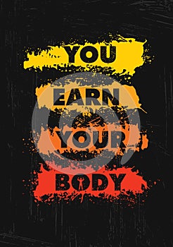 You Earn Your Body. Inspiring Workout and Fitness Gym Motivation Quote Illustration Sign. Sport Vector Rough