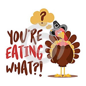 You are eating what? - Thanksgiving Day poster with cute Turkey bird.