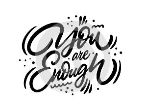 You Are Enough. Modern Calligraphy. Hand drawn motivation phrase. Black ink. Vector illustration. Isolated on white