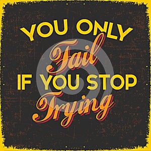 You Only Fail If you Stop Trying